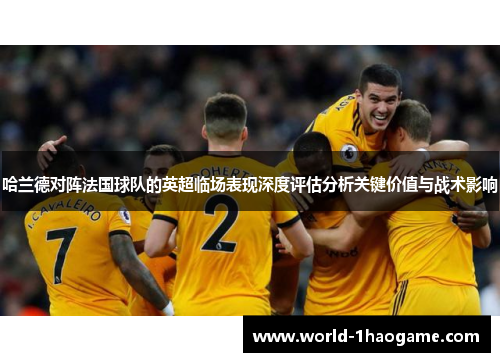 哈兰德对阵法国球队的英超临场表现深度评估分析关键价值与战术影响 哈兰德对阵法国球队的英超临场表现深度评估分析关键价值与战术影响