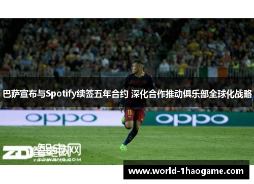 巴萨宣布与Spotify续签五年合约 深化合作推动俱乐部全球化战略