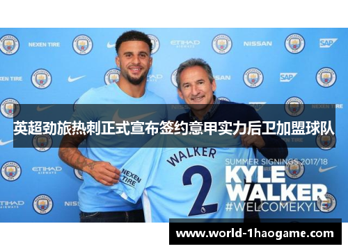 英超劲旅热刺正式宣布签约意甲实力后卫加盟球队
