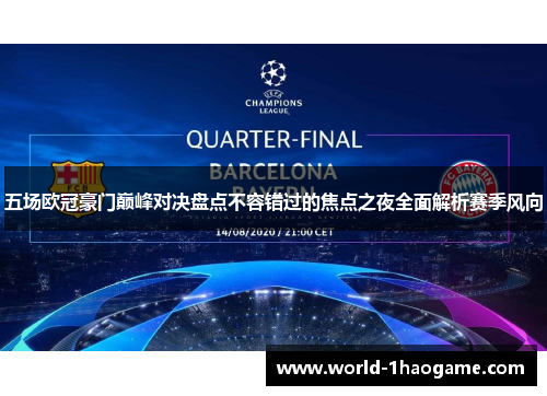 五场欧冠豪门巅峰对决盘点不容错过的焦点之夜全面解析赛季风向 五场欧冠豪门巅峰对决盘点不容错过的焦点之夜全面解析赛季风向