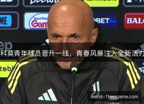 科莫青年球员晋升一线,青春风暴注入全新活力 科莫青年球员晋升一线,青春风暴注入全新活力